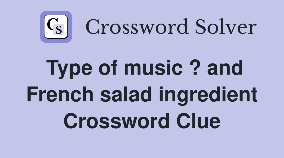 Type of music ? and French salad ingredient Crossword Clue Answers